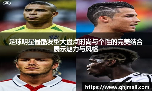 足球明星最酷发型大盘点时尚与个性的完美结合展示魅力与风格