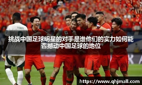挑战中国足球明星的对手是谁他们的实力如何能否撼动中国足球的地位