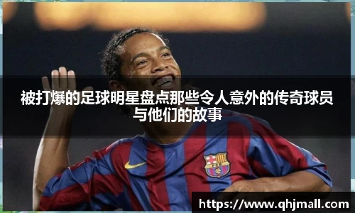 被打爆的足球明星盘点那些令人意外的传奇球员与他们的故事