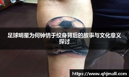 足球明星为何钟情于纹身背后的故事与文化意义探讨